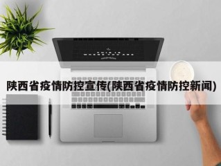 陕西省疫情防控宣传(陕西省疫情防控新闻)