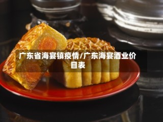 广东省海宴镇疫情/广东海宴酒业价目表