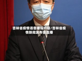 吉林省疫情语音播报内容/吉林省疫情新闻发布会直播