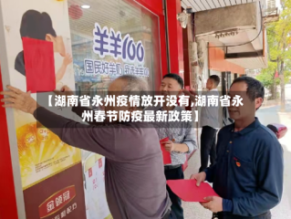 【湖南省永州疫情放开没有,湖南省永州春节防疫最新政策】