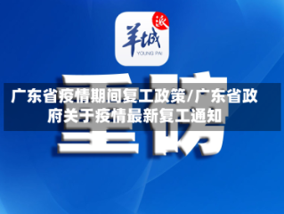 广东省疫情期间复工政策/广东省政府关于疫情最新复工通知