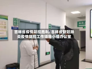 吉林省疫情防控胜利/吉林省新冠肺炎疫情防控工作领导小组办公室