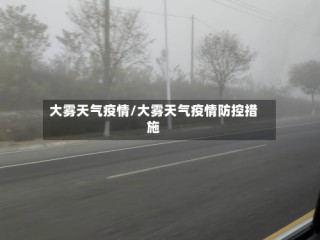 大雾天气疫情/大雾天气疫情防控措施
