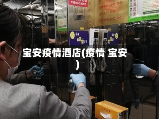 宝安疫情酒店(疫情 宝安)