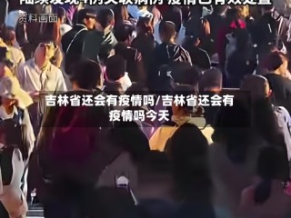 吉林省还会有疫情吗/吉林省还会有疫情吗今天