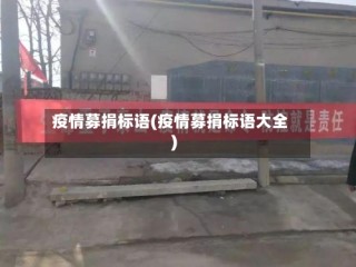 疫情募捐标语(疫情募捐标语大全)