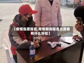 【疫情自愿报名,疫情期间报名志愿者有什么好处】