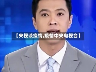 【央视谈疫情,疫情中央电视台】