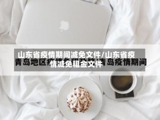 山东省疫情期间减免文件/山东省疫情减免租金文件