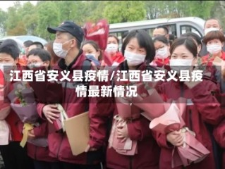 江西省安义县疫情/江西省安义县疫情最新情况