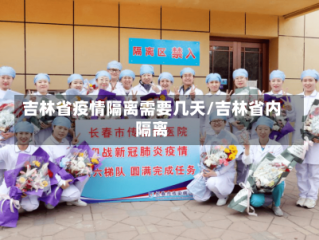 吉林省疫情隔离需要几天/吉林省内隔离