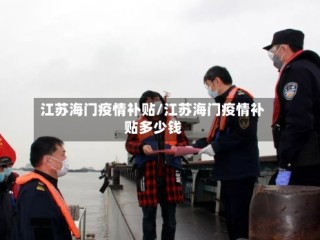 江苏海门疫情补贴/江苏海门疫情补贴多少钱