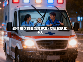 疫情市区省调派救护车/疫情救护车接人