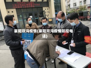 襄阳双沟疫情(襄阳双沟疫情防控电话)