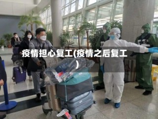 疫情担心复工(疫情之后复工)