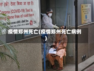 疫情郑州死亡(疫情郑州死亡病例)