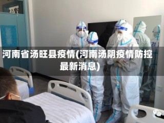河南省汤旺县疫情(河南汤阴疫情防控最新消息)