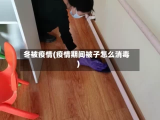 冬被疫情(疫情期间被子怎么消毒)