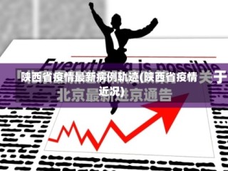 陕西省疫情最新病例轨迹(陕西省疫情近况)