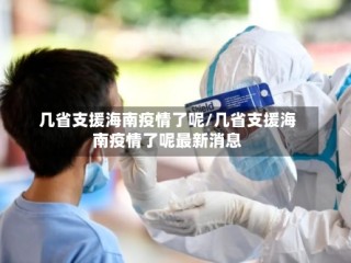 几省支援海南疫情了呢/几省支援海南疫情了呢最新消息