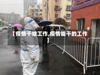 【疫情干啥工作,疫情能干的工作】