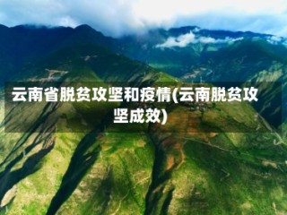 云南省脱贫攻坚和疫情(云南脱贫攻坚成效)