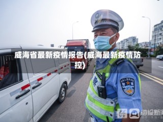 威海省最新疫情报告(威海最新疫情防控)
