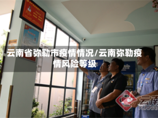 云南省弥勒市疫情情况/云南弥勒疫情风险等级
