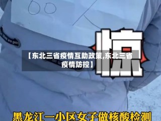 【东北三省疫情互助政策,东北三省疫情防控】