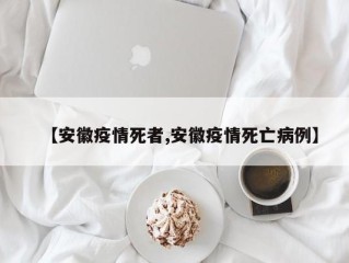 【安徽疫情死者,安徽疫情死亡病例】