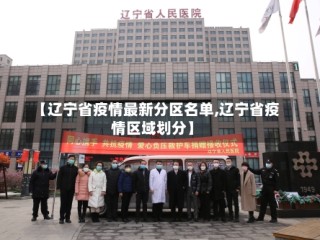 【辽宁省疫情最新分区名单,辽宁省疫情区域划分】