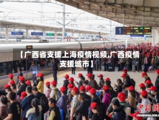 【广西省支援上海疫情视频,广西疫情支援城市】