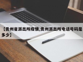 【贵州省派出所疫情,贵州派出所电话号码是多少】
