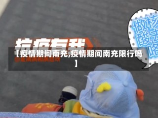【疫情期间南充,疫情期间南充限行吗】