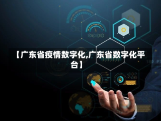 【广东省疫情数字化,广东省数字化平台】