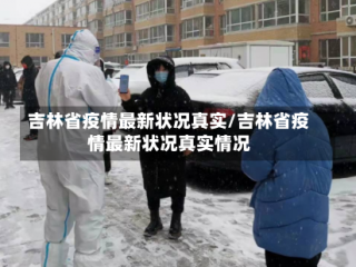 吉林省疫情最新状况真实/吉林省疫情最新状况真实情况
