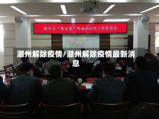 潮州解除疫情/潮州解除疫情最新消息