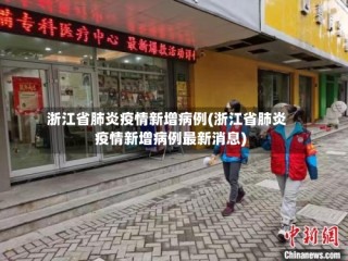 浙江省肺炎疫情新增病例(浙江省肺炎疫情新增病例最新消息)