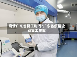 疫情广东省复工时间/广东省疫情企业复工方案