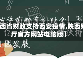 【陕西省财政支持西安疫情,陕西财政厅官方网站电脑版】