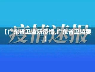 【广东省卫监所疫情,广东省卫监委】
