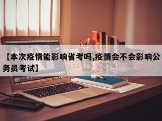 【本次疫情能影响省考吗,疫情会不会影响公务员考试】
