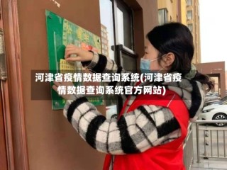 河津省疫情数据查询系统(河津省疫情数据查询系统官方网站)