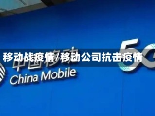 移动战疫情/移动公司抗击疫情