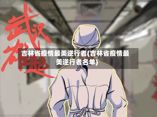 吉林省疫情最美逆行者(吉林省疫情最美逆行者名单)-第2张图片