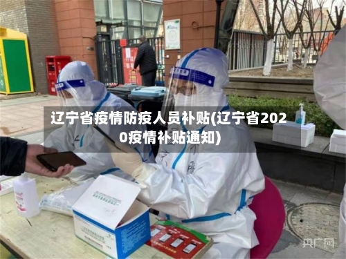 辽宁省疫情防疫人员补贴(辽宁省2020疫情补贴通知)-第2张图片