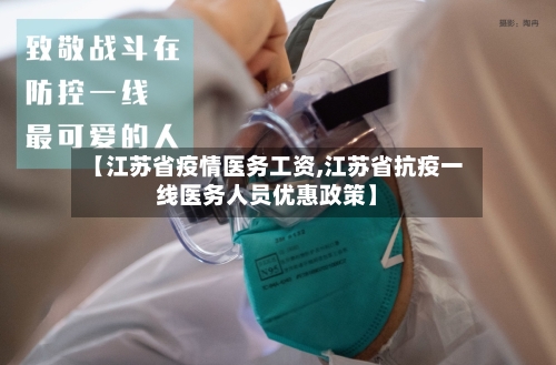 【江苏省疫情医务工资,江苏省抗疫一线医务人员优惠政策】-第1张图片