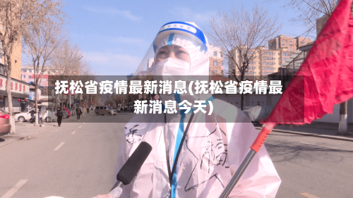 抚松省疫情最新消息(抚松省疫情最新消息今天)-第1张图片