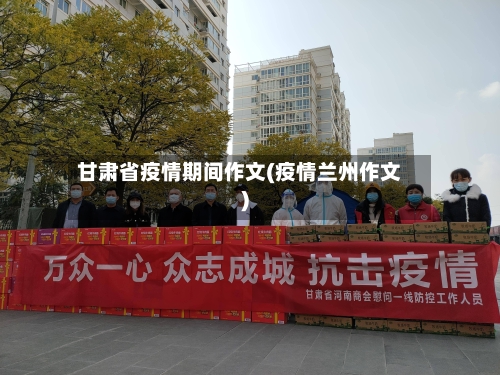 甘肃省疫情期间作文(疫情兰州作文)-第1张图片