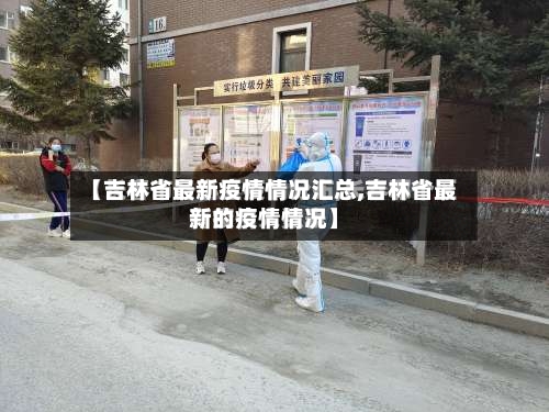 【吉林省最新疫情情况汇总,吉林省最新的疫情情况】-第1张图片
